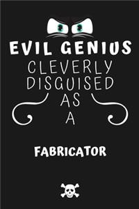 Evil Genius Cleverly Disguised As A Fabricator