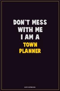 Don't Mess With Me, I Am A Town Planner