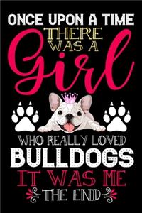 Once Upon A Time There Was A Girl Who Really Loved Bulldogs It Was Me The End