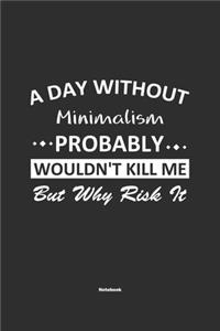 A Day Without Minimalism Probably Wouldn't Kill Me But Why Risk It Notebook