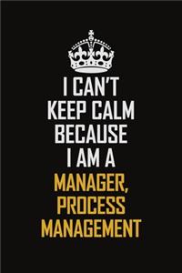 I Can't Keep Calm Because I Am A Manager, Process Management