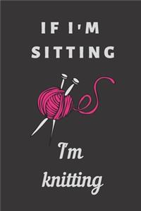 If I'm sitting I'm knitting