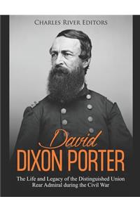 David Dixon Porter: The Life and Legacy of the Distinguished Union Rear Admiral during the Civil War