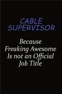 Cable Supervisor Because Freaking Awesome Is Not An Official Job Title
