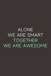 Alone We Are Smart Together We Are Awesome