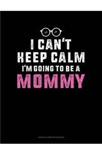 I Can't Keep Calm I'm Going To Be A Mommy