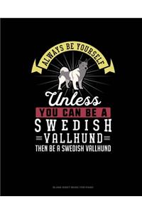 Always Be Yourself Unless You Can Be A Swedish Vallhund Then Be A Swedish Vallhund