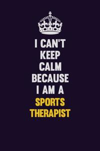 I Can't Keep Calm Because I Am A Sports Therapist