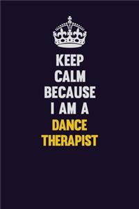 Keep Calm Because I Am A Dance Therapist