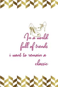 In A World Full Of Trends I Want To Remain A Classic