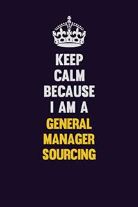 Keep Calm Because I Am A General Manager Sourcing