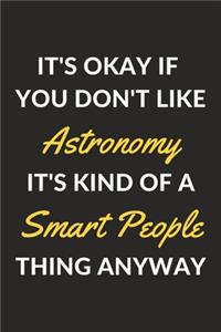 It's Okay If You Don't Like Astronomy It's Kind Of A Smart People Thing Anyway