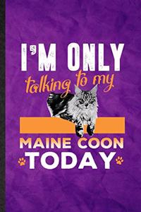 I'm Only Talking to My Maine Coon Today