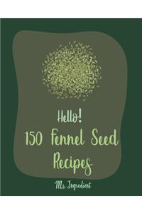 Hello! 150 Fennel Seed Recipes
