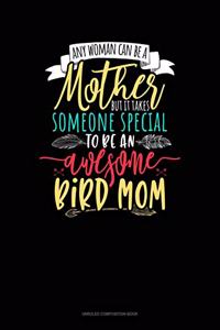 Any Woman Can Be A Mother But It Takes Someone Special To Be An Awesome Mama Bird