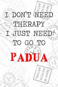 I Don't Need Therapy I Just Need To Go To Padua