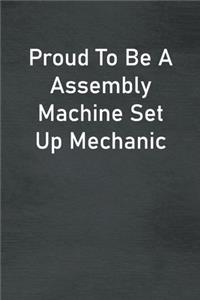 Proud To Be A Assembly Machine Set Up Mechanic
