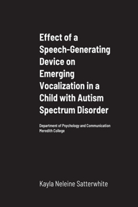 Effect of a Speech-Generating Device on Emerging Vocalization in a Child with Autism Spectrum Disorder: Department of Psychology and Communication Meredith College