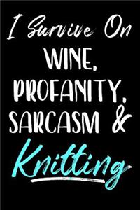 I Survive On Wine, Profanity, Sarcasm & Knitting