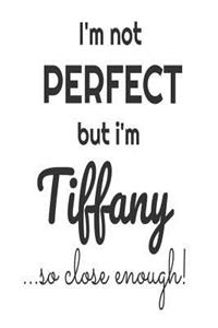 I'm Not Perfect But I'm Tiffany... So Close Enough!