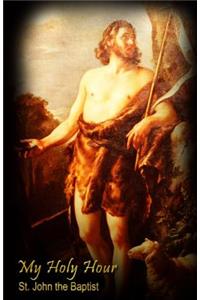 My Holy Hour - St. John the Baptist