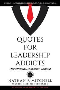 Quotes for Leadership Addicts: Empowering Leadership Wisdom