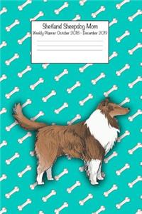 Shetland Sheepdog Mom Weekly Planner October 2018 - December 2019: Daily Weekly Monthly Calendar Organizer for Dog Lovers