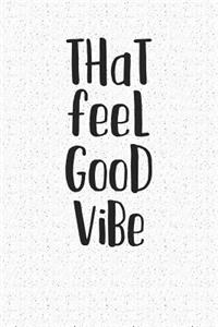 That Feel Good Vibe