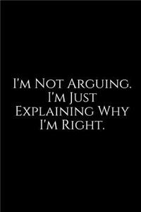 I'm Not Arguing. I'm Just Explaining Why I'm Right.