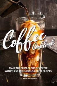 Coffee Cookbook: Make the Perfect Cup of Coffee with These 30 Delicious Coffee Recipes