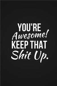You're Awesome! Keep That Shit Up.