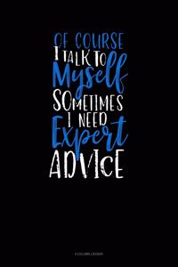 Of Course I Talk to Myself Sometimes I Need Expert Advice