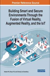 Building Smart and Secure Environments Through the Fusion of Virtual Reality, Augmented Reality, and the IoT