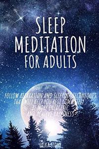 Sleep Meditation for Adults: Follow relaxation and sleeping techniques that will help you rest completely, be more energetic and achieve happiness