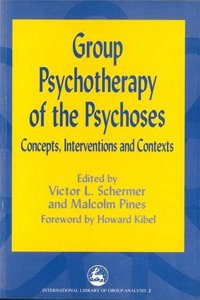 Group Psychotherapy of the Psychoses: Concepts, Interventions and Contexts (International Library of Group Analysis)