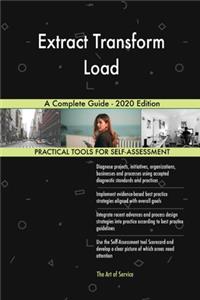 Extract Transform Load A Complete Guide - 2020 Edition