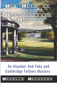 Case of the Undiscovered Corpse (An Alasdair and Toby and Cambridge Fellows Mystery)