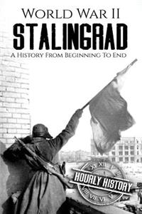 World War II Stalingrad: A History from Beginning to End