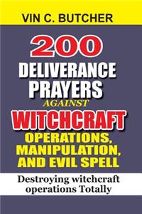 200 Deliverance Prayers Against Witchcraft Operations, Manipulation, And Evil