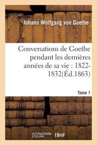 Conversations de Goethe Pendant Les Dernières Années de Sa Vie: 1822-1832. Tome 1