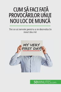 Cum să faci față provocărilor unui nou loc de muncă