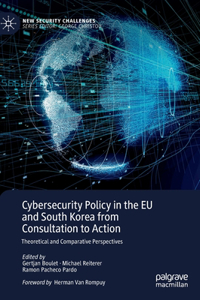 Cybersecurity Policy in the Eu and South Korea from Consultation to Action