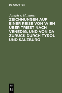 Zeichnungen Auf Einer Reise Von Wien Über Triest Nach Venedig, Und Von Da Zurück Durch Tyrol Und Salzburg