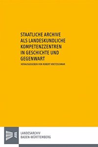 Staatliche Archive ALS Landeskundliche Kompetenzzentren in Geschichte Und Gegenwart