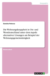 Wohnungsknappheit in Ost- und Westdeutschland unter dem Aspekt alternativer Lösungen am Beispiel der Wohnungsgemeinnützigkeit