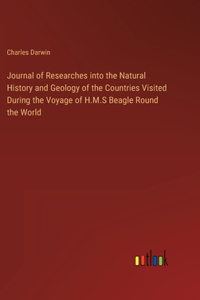 Journal of Researches into the Natural History and Geology of the Countries Visited During the Voyage of H.M.S Beagle Round the World