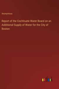 Report of the Cochituate Water Board on an Additional Supply of Water for the City of Boston
