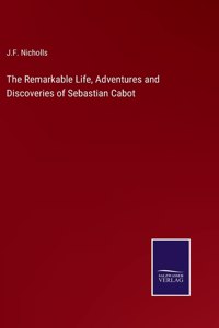 Remarkable Life, Adventures and Discoveries of Sebastian Cabot