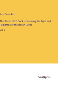 Devon Herd Book, containing the Ages and Pedigrees of the Devon Cattle
