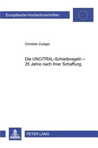 Die Uncitral-Schiedsregeln - 25 Jahre Nach Ihrer Schaffung